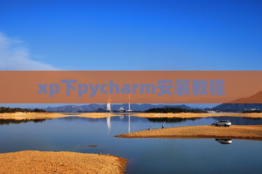 xp下pycharm安装教程 xp下pycharm安装教程